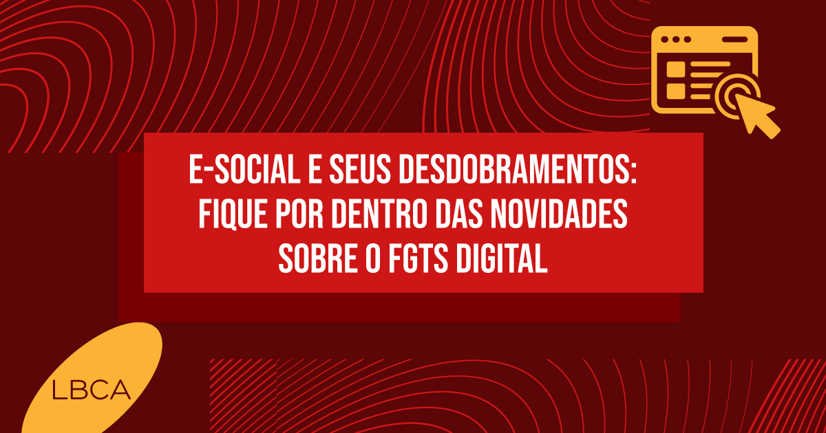 E-Social e seus desdobramentos: fique por dentro das novidades sobre o FGTS DIGITAL